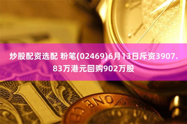 炒股配资选配 粉笔(02469)6月13日斥资3907.83万港元回购902万股