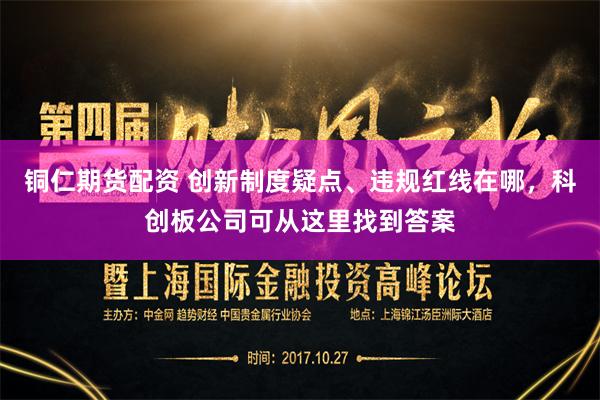 铜仁期货配资 创新制度疑点、违规红线在哪，科创板公司可从这里找到答案