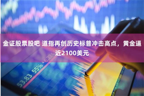 金证股票股吧 道指再创历史标普冲击高点，黄金逼近2100美元